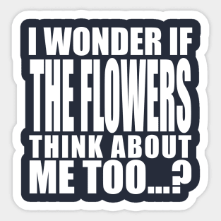 i wonder if the flowers think about me too Sticker